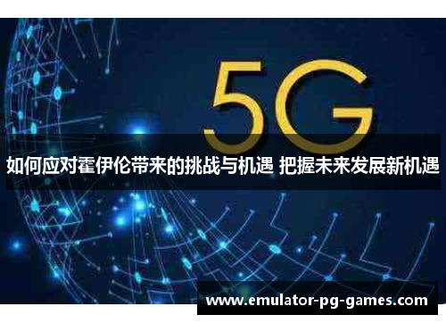 如何应对霍伊伦带来的挑战与机遇 把握未来发展新机遇