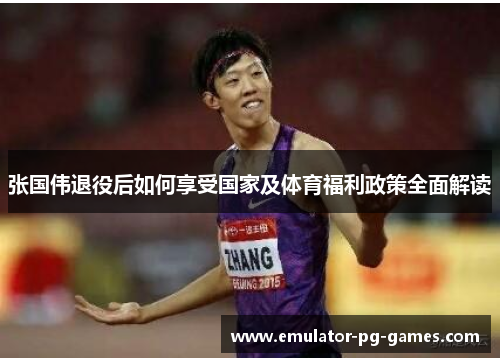 张国伟退役后如何享受国家及体育福利政策全面解读