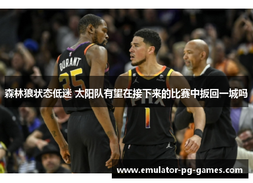 森林狼状态低迷 太阳队有望在接下来的比赛中扳回一城吗