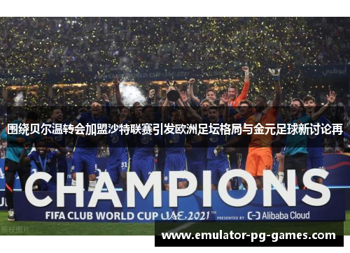 围绕贝尔温转会加盟沙特联赛引发欧洲足坛格局与金元足球新讨论再